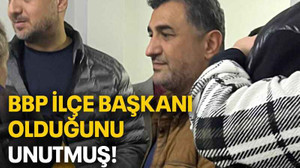 BBP ilçe başkanı olduğunu unutmuş!